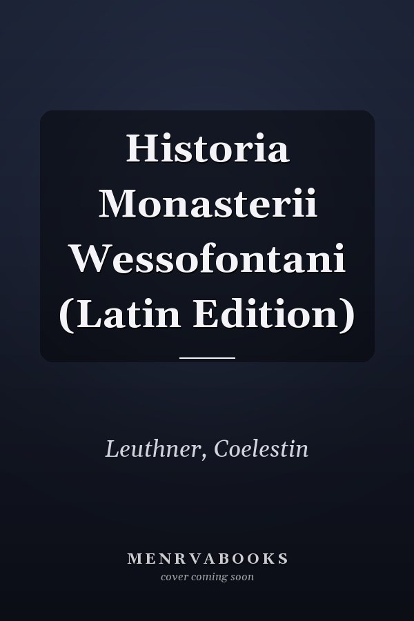 Historia Monasterii Wessofontani (Latin Edition)