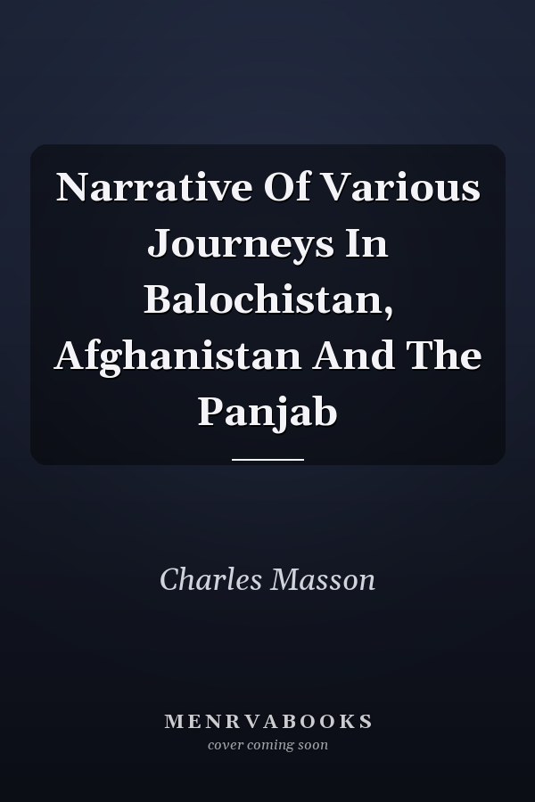 Narrative Of Various Journeys In Balochistan, Afghanistan And The Panjab