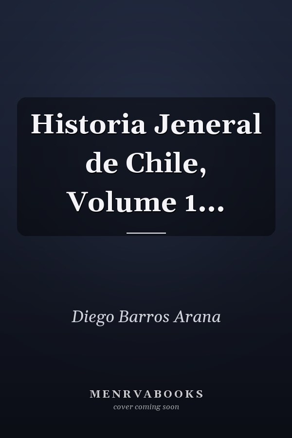 Historia Jeneral de Chile, Volume 1...