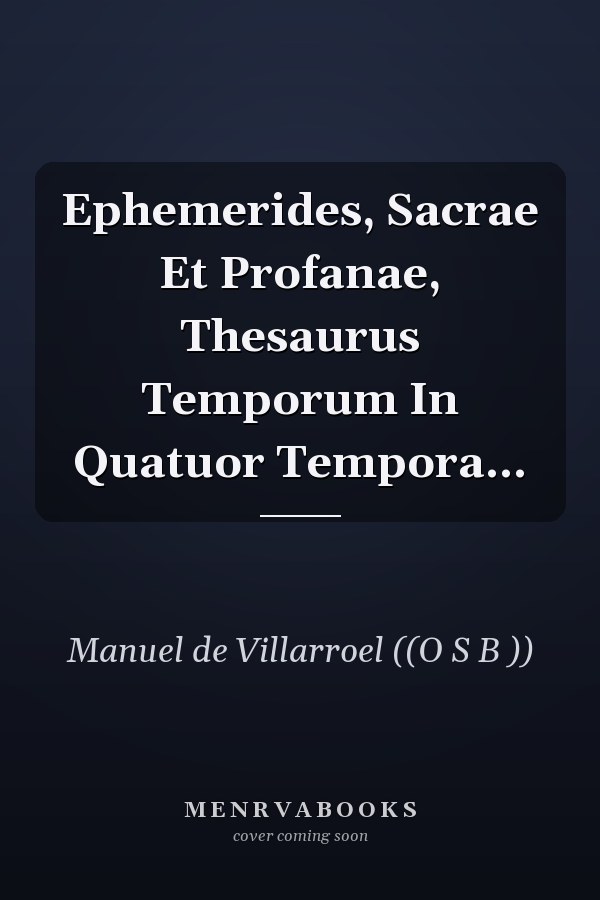 Ephemerides, Sacrae Et Profanae, Thesaurus Temporum In Quatuor Tempora...