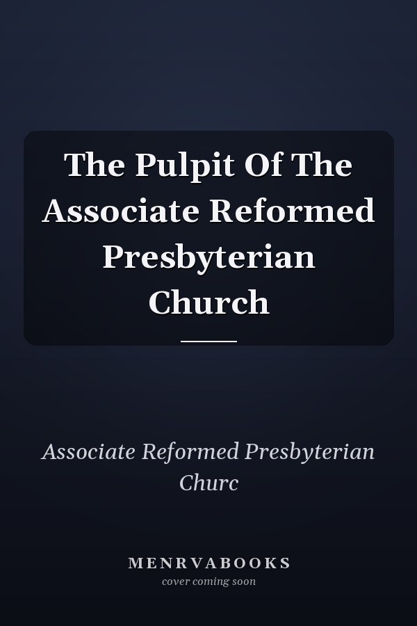 The Pulpit Of The Associate Reformed Presbyterian Church