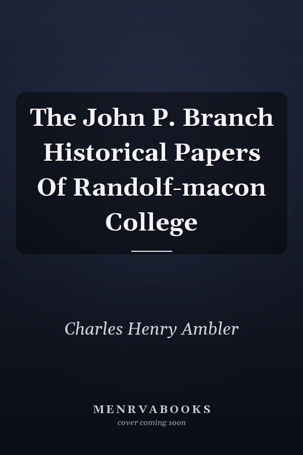 The John P. Branch Historical Papers Of Randolf-macon College