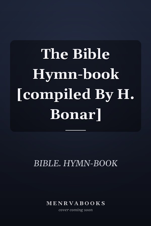 The Bible Hymn-book [compiled By H. Bonar]