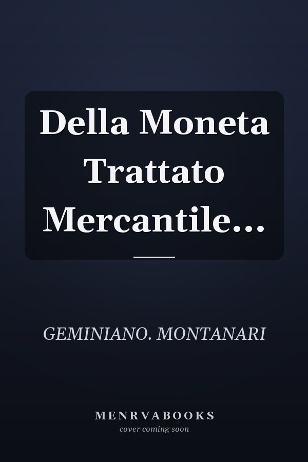 Della Moneta Trattato Mercantile...