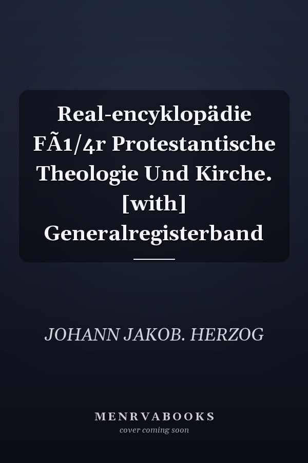 Real-encyklopädie FÃ1/4r Protestantische Theologie Und Kirche. [with] Generalregisterband