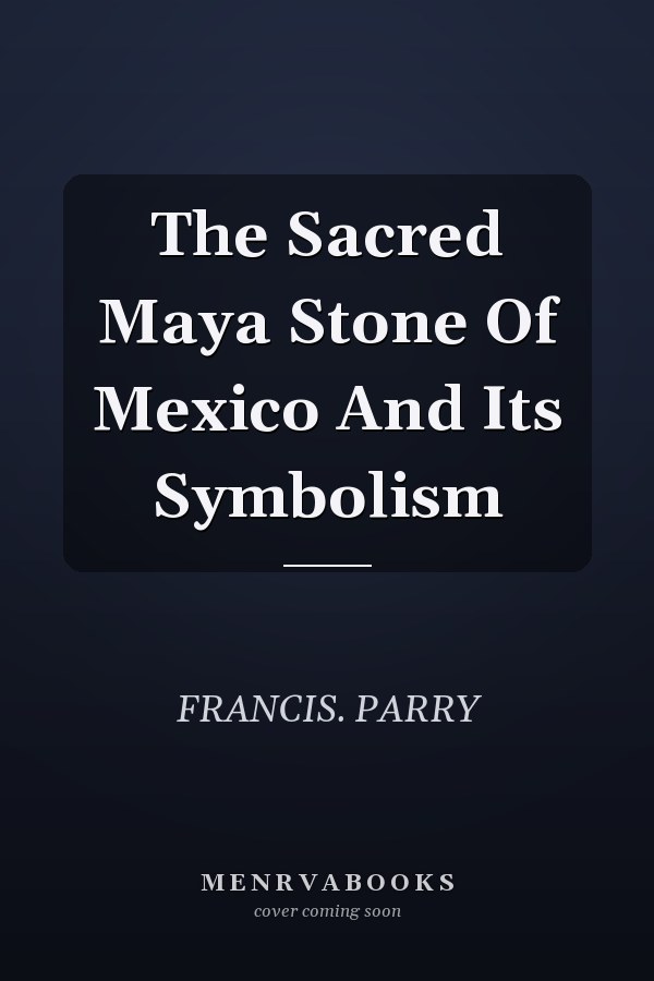 The Sacred Maya Stone Of Mexico And Its Symbolism