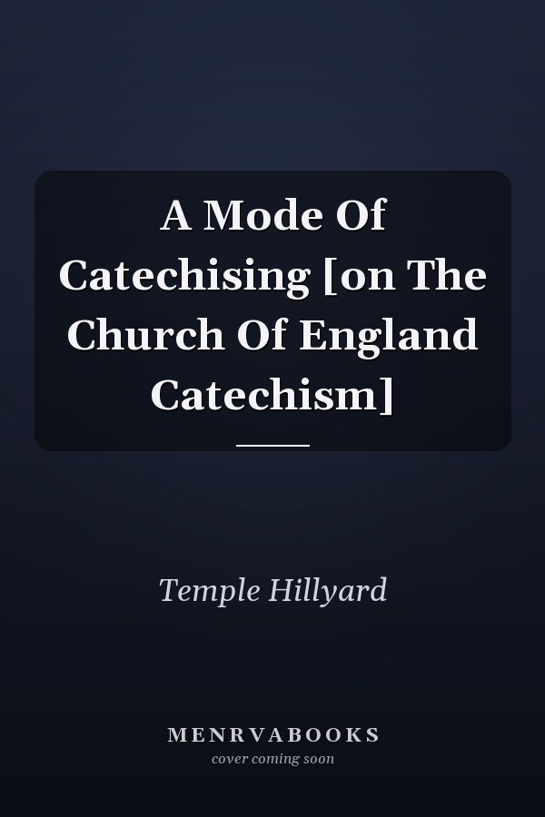 A Mode Of Catechising [on The Church Of England Catechism]