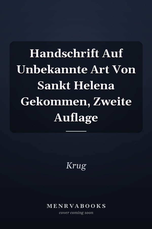 Handschrift Auf Unbekannte Art Von Sankt Helena Gekommen, Zweite Auflage