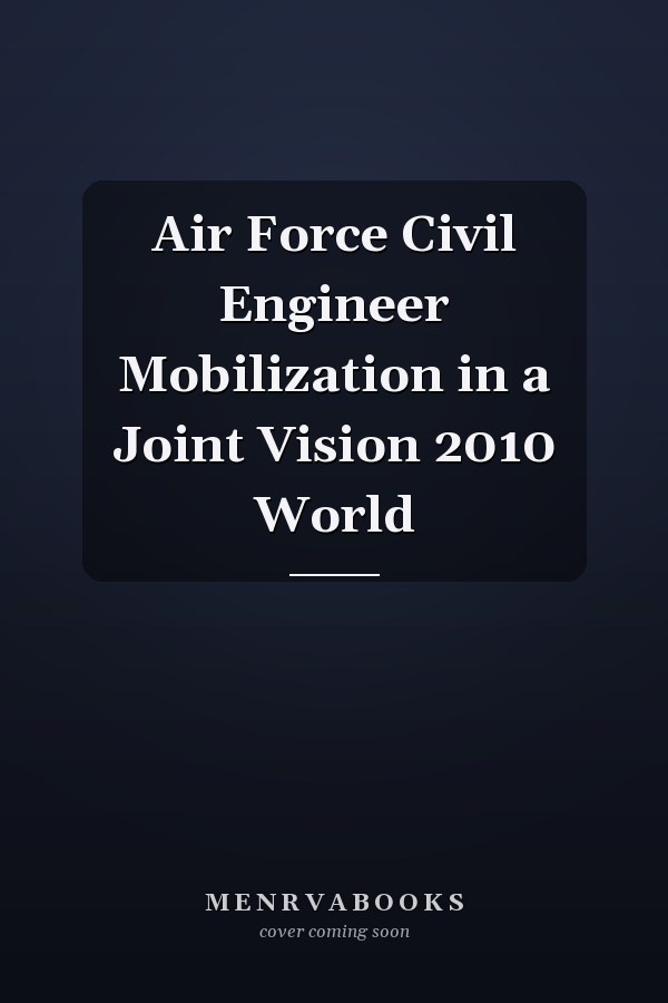 Air Force Civil Engineer Mobilization in a Joint Vision 2010 World
