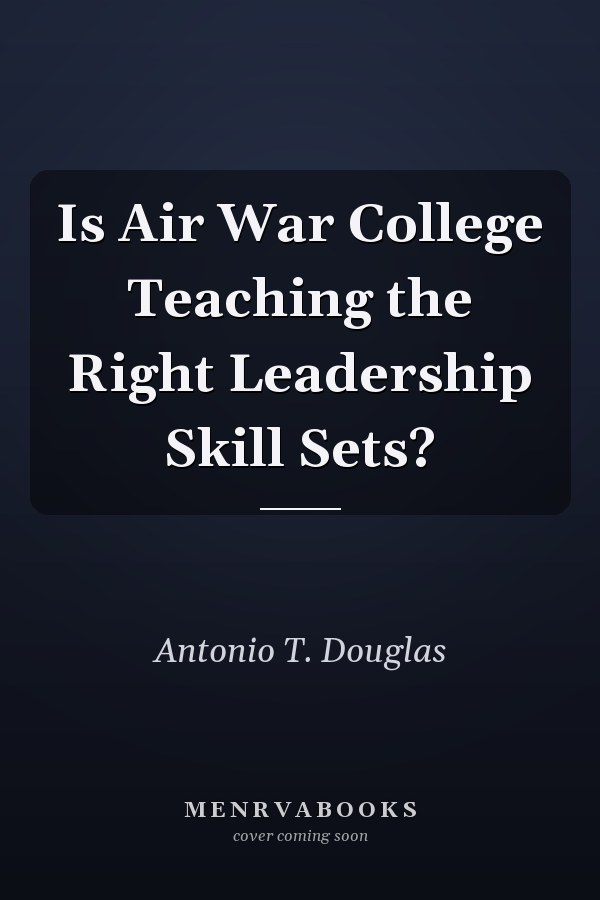 Is Air War College Teaching the Right Leadership Skill Sets?