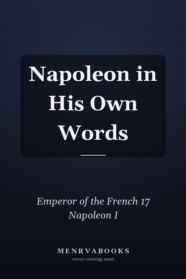 Napoleon in His Own Words