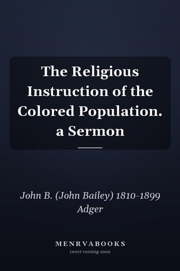 The Religious Instruction of the Colored Population. a Sermon