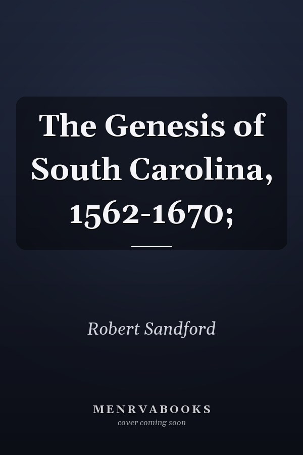 The Genesis of South Carolina, 1562-1670;