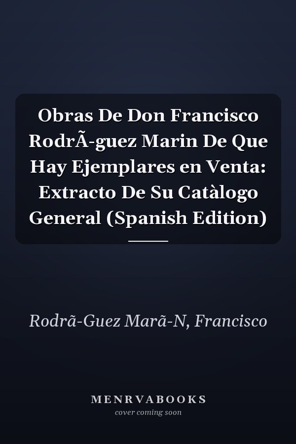 Obras De Don Francisco RodrÃ-guez Marin De Que Hay Ejemplares en Venta: Extracto De Su Catàlogo General (Spanish Edition)