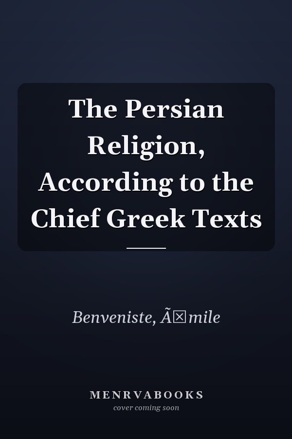 The Persian Religion, According to the Chief Greek Texts