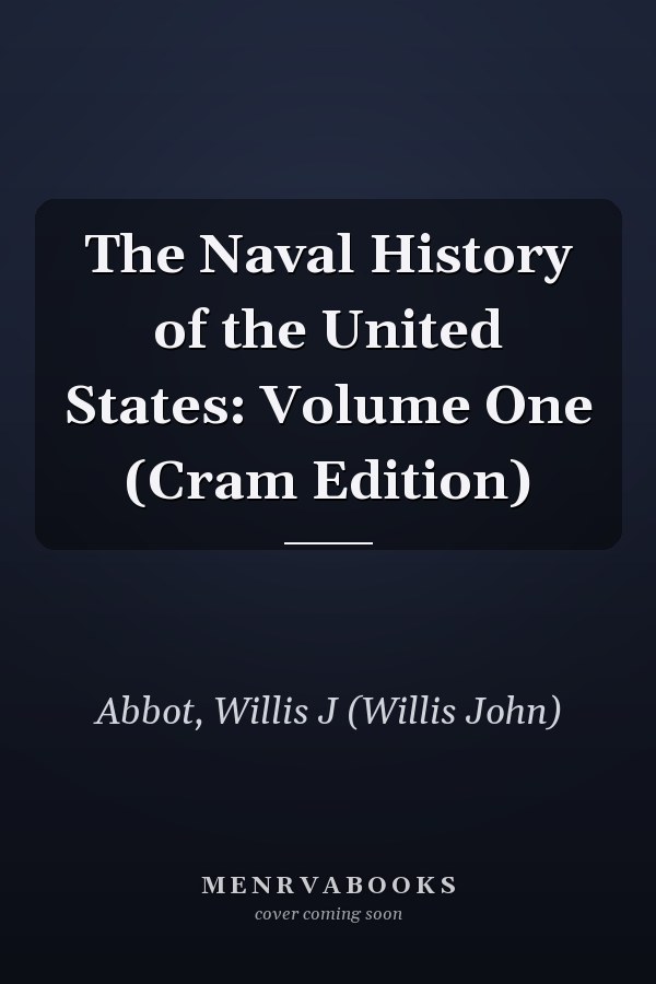 The Naval History of the United States: Volume One (Cram Edition)