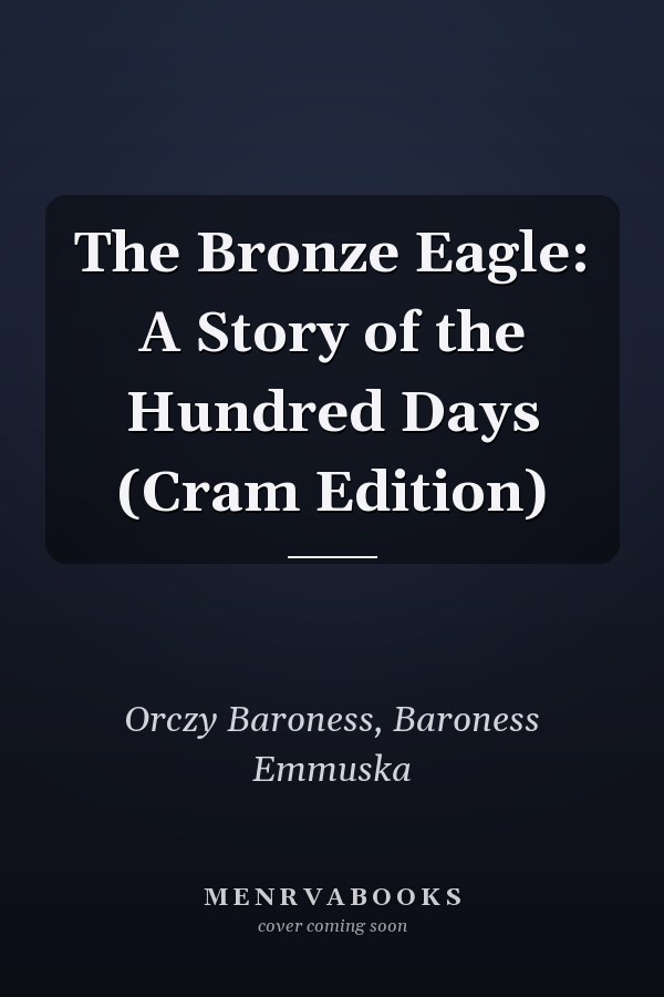 The Bronze Eagle: A Story of the Hundred Days (Cram Edition)