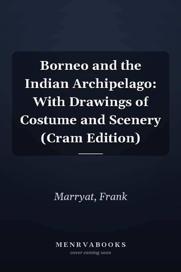 Borneo and the Indian Archipelago: With Drawings of Costume and Scenery (Cram Edition)