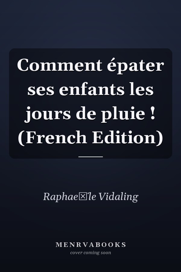 Comment épater ses enfants les jours de pluie ! (French Edition)