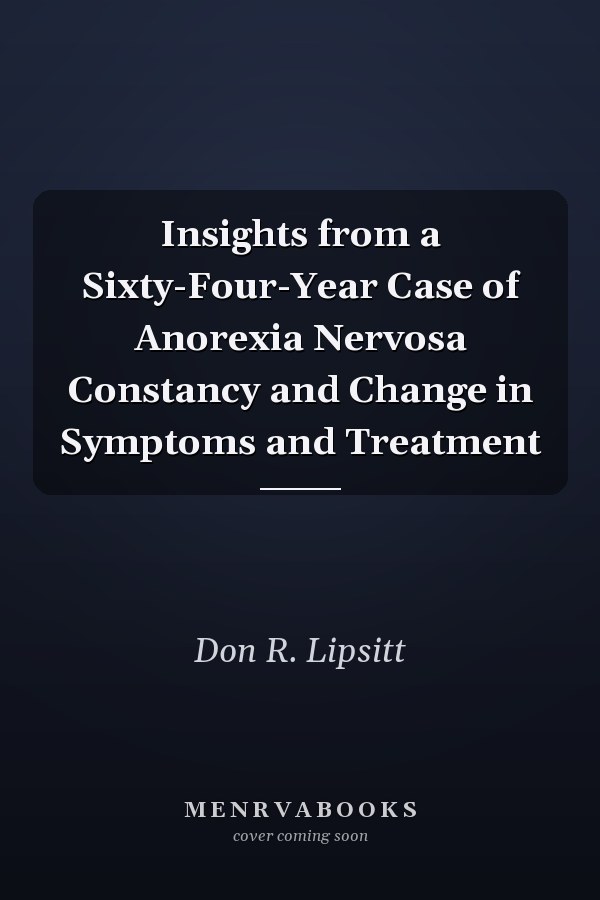 Insights from a Sixty-Four-Year Case of Anorexia Nervosa Constancy and Change in Symptoms and Treatment