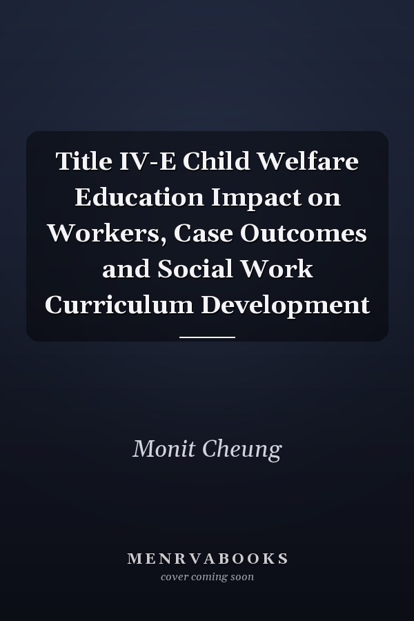 Title IV-E Child Welfare Education Impact on Workers, Case Outcomes and Social Work Curriculum Development