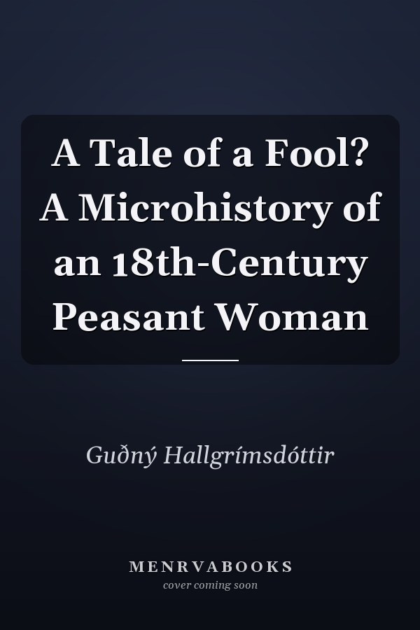 A Tale of a Fool? A Microhistory of an 18th-Century Peasant Woman