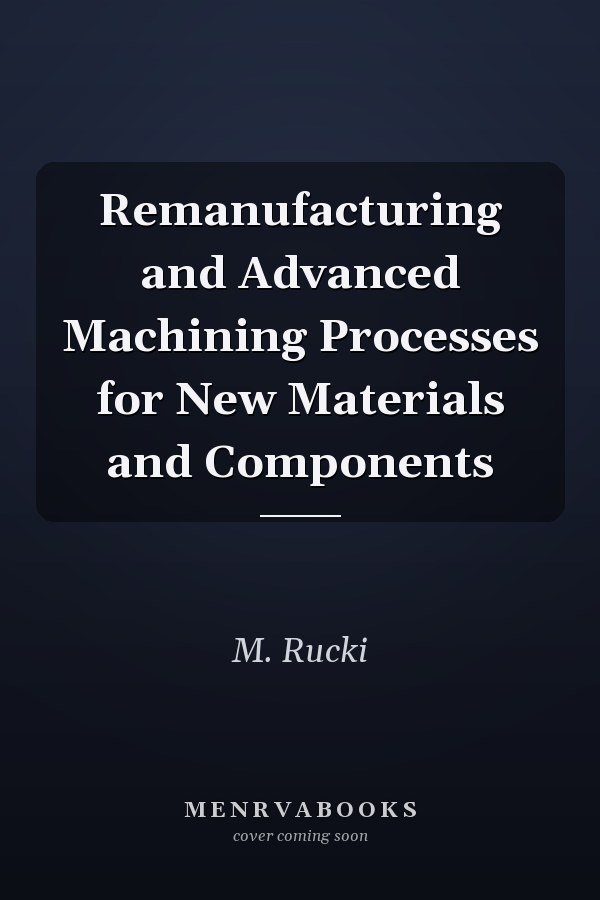 Remanufacturing and Advanced Machining Processes for New Materials and Components