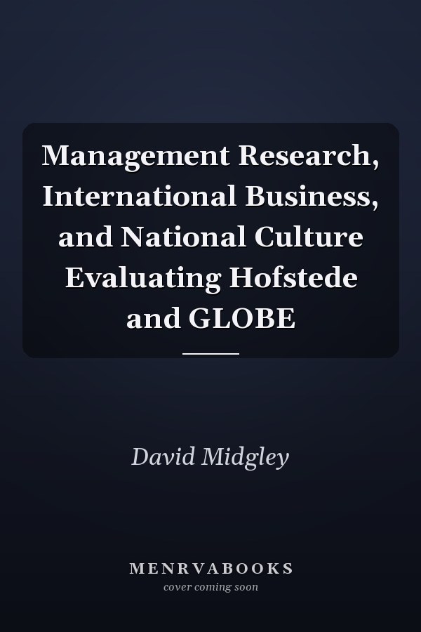 Management Research, International Business, and National Culture Evaluating Hofstede and GLOBE