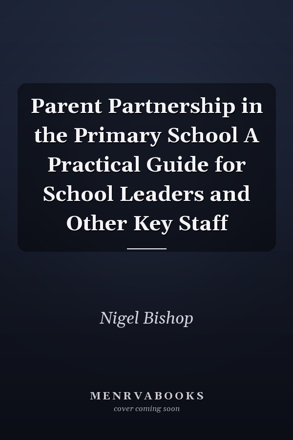 Parent Partnership in the Primary School A Practical Guide for School Leaders and Other Key Staff