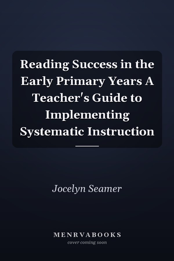 Reading Success in the Early Primary Years A Teacher's Guide to Implementing Systematic Instruction