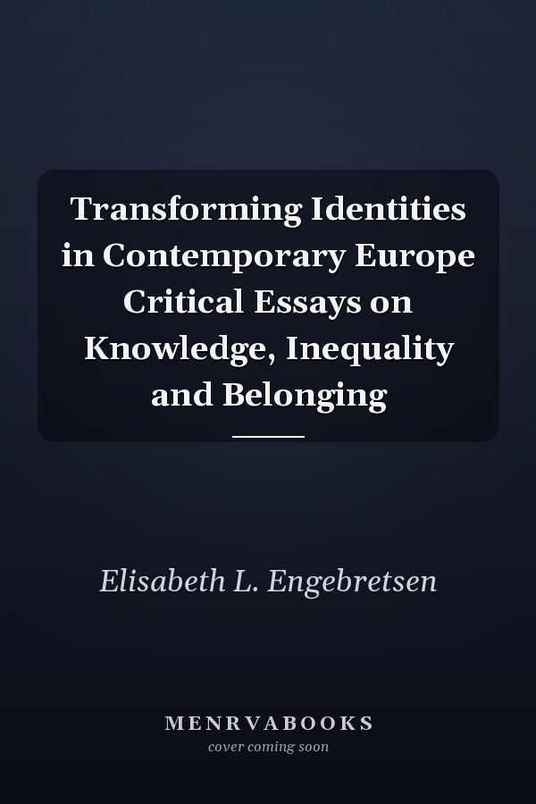 Transforming Identities in Contemporary Europe Critical Essays on Knowledge, Inequality and Belonging