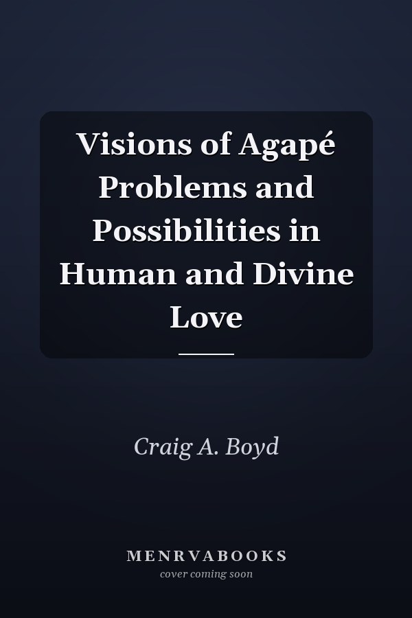 Visions of Agapé Problems and Possibilities in Human and Divine Love