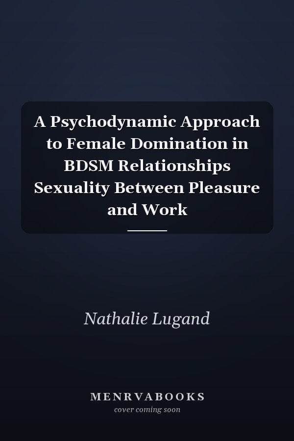 A Psychodynamic Approach to Female Domination in BDSM Relationships Sexuality Between Pleasure and Work