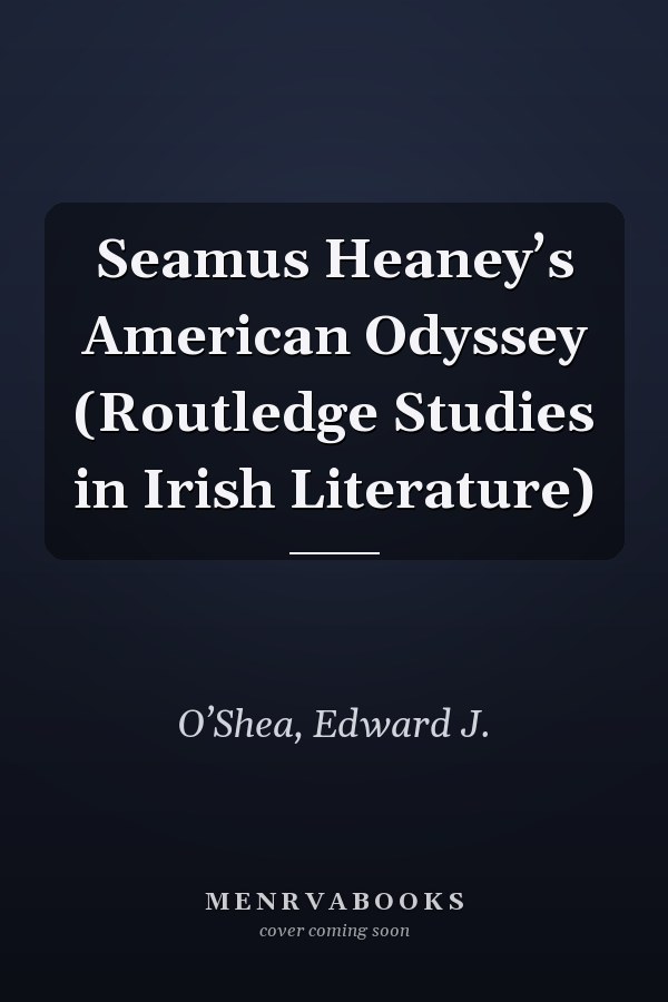 Seamus Heaney’s American Odyssey (Routledge Studies in Irish Literature)