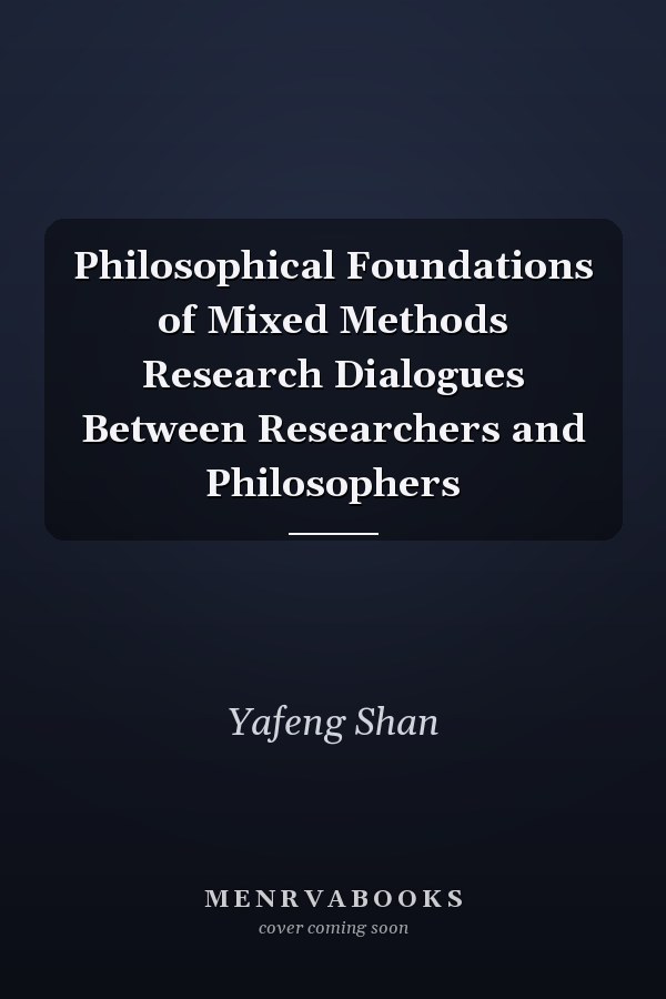 Philosophical Foundations of Mixed Methods Research Dialogues Between Researchers and Philosophers