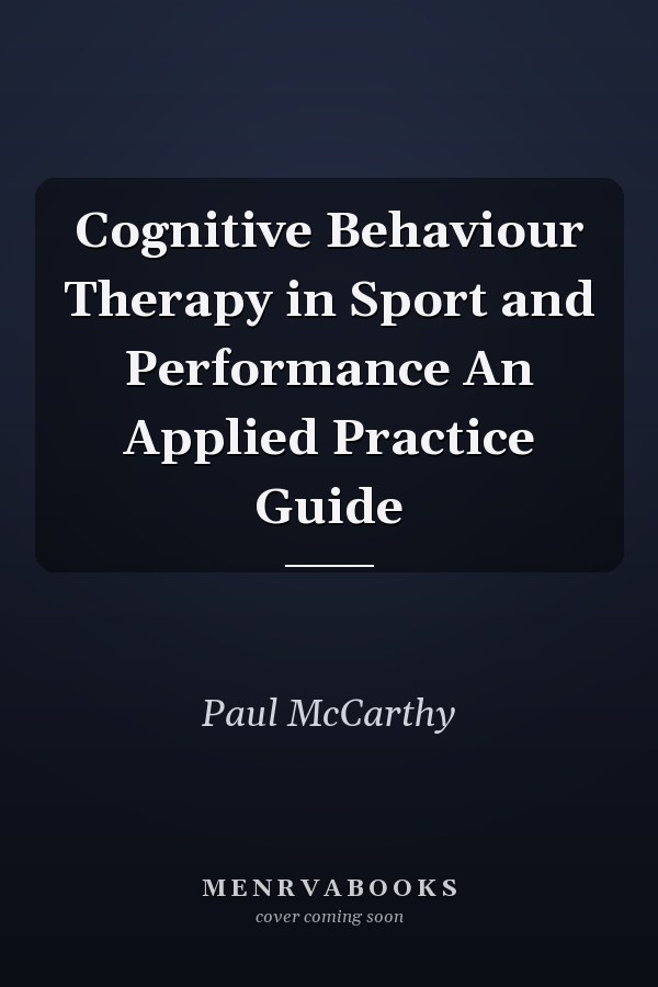 Cognitive Behaviour Therapy in Sport and Performance An Applied Practice Guide