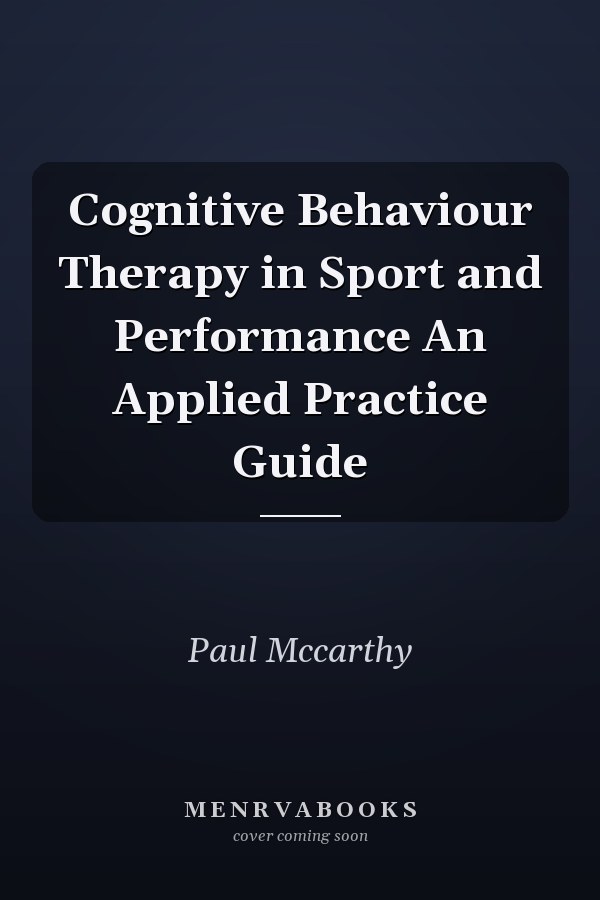 Cognitive Behaviour Therapy in Sport and Performance An Applied Practice Guide