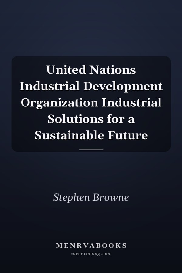 United Nations Industrial Development Organization Industrial Solutions for a Sustainable Future