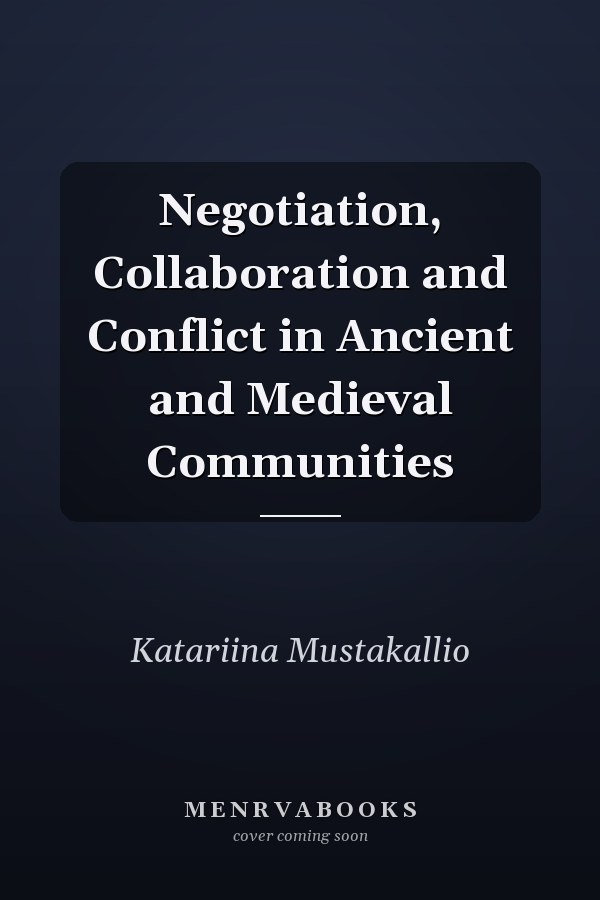 Negotiation, Collaboration and Conflict in Ancient and Medieval Communities