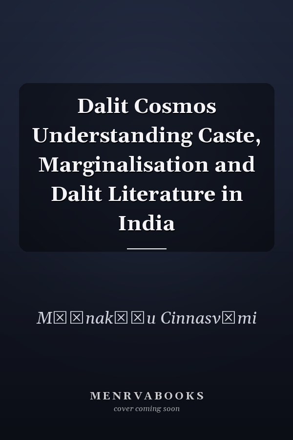 Dalit Cosmos Understanding Caste, Marginalisation and Dalit Literature in India