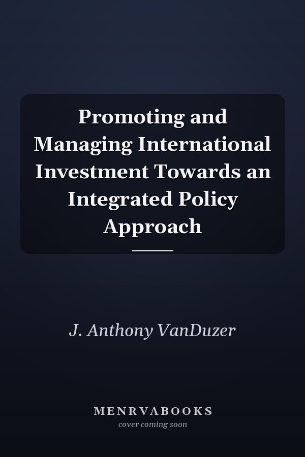 Promoting and Managing International Investment Towards an Integrated Policy Approach
