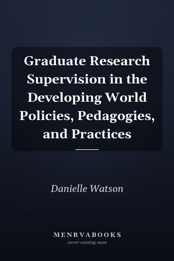 Graduate Research Supervision in the Developing World Policies, Pedagogies, and Practices