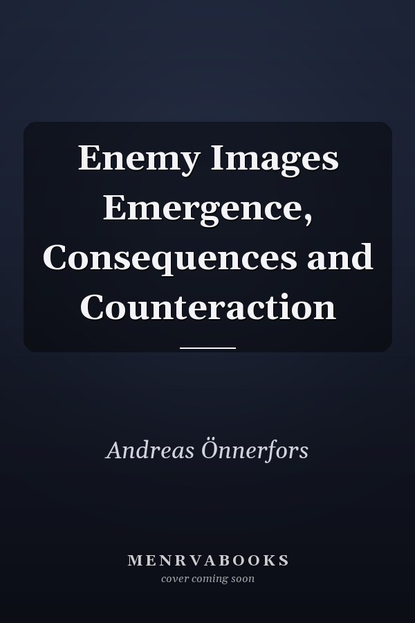 Enemy Images Emergence, Consequences and Counteraction