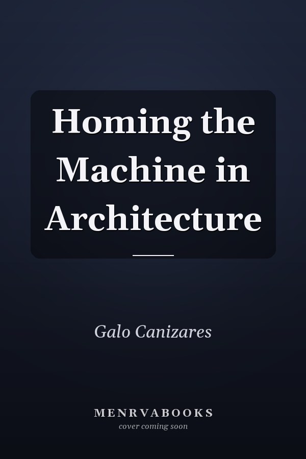 Homing the Machine in Architecture