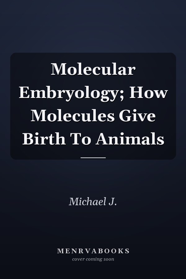 Molecular Embryology; How Molecules Give Birth To Animals