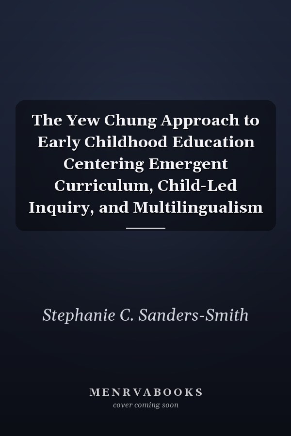 The Yew Chung Approach to Early Childhood Education Centering Emergent Curriculum, Child-Led Inquiry, and Multilingualism