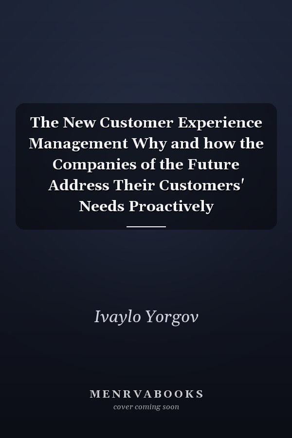The New Customer Experience Management Why and how the Companies of the Future Address Their Customers' Needs Proactively