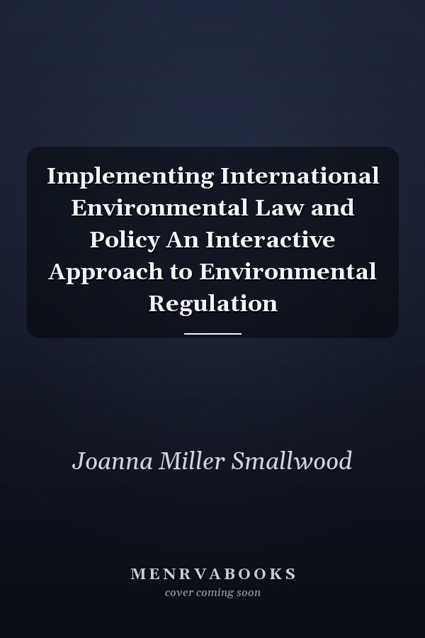 Implementing International Environmental Law and Policy An Interactive Approach to Environmental Regulation