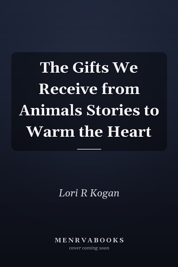 The Gifts We Receive from Animals Stories to Warm the Heart