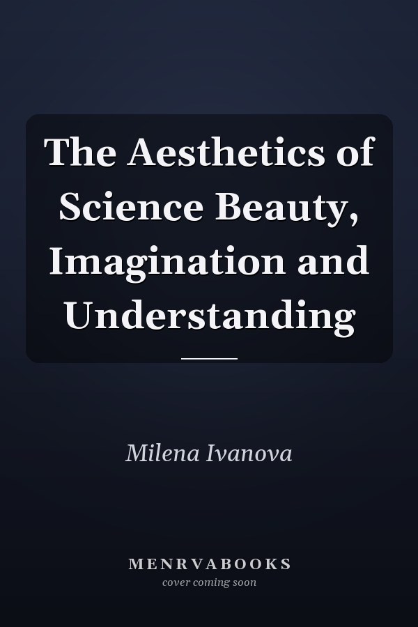 The Aesthetics of Science Beauty, Imagination and Understanding